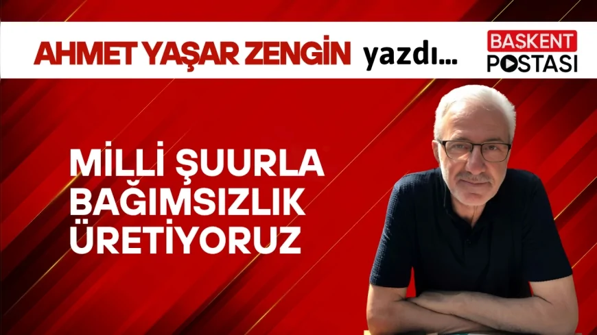 Milli Şuurla Bağımsızlık Üretiyoruz