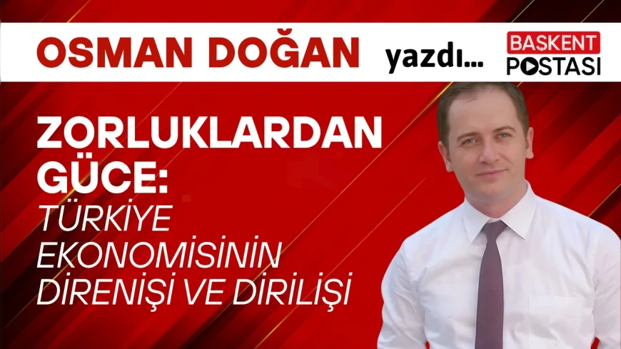 Zorluklardan Güce: Türkiye Ekonomisinin Direnişi ve Dirilişi