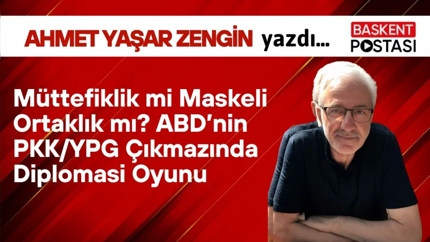 Müttefiklik mi Maskeli Ortaklık mı? ABD’nin PKK/YPG Çıkmazında Diplomasi Oyunu
