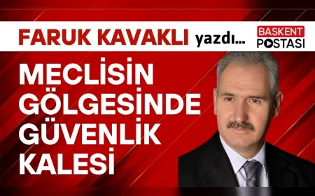 MECLİSİN GÖLGESİNDE GÜVENLİK KALESİ