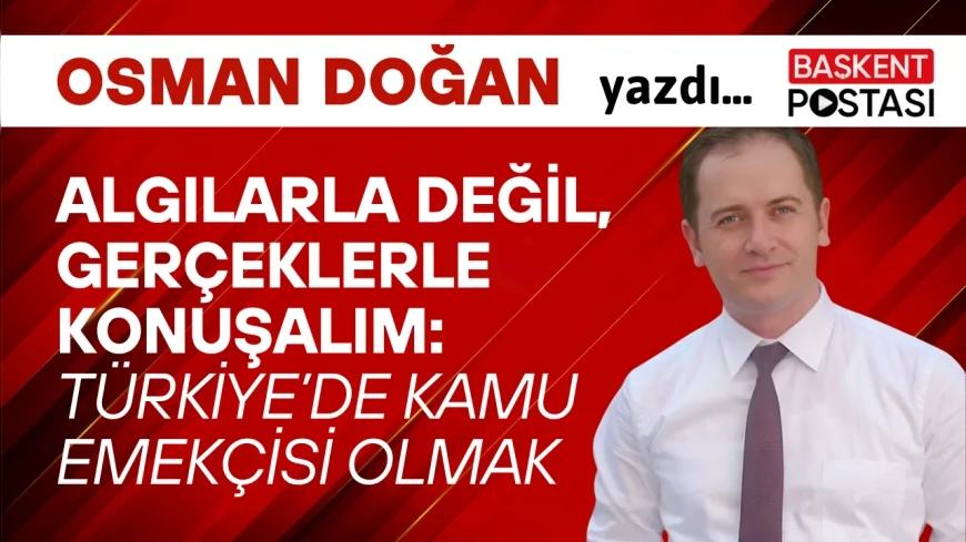 Algılarla Değil, Gerçeklerle Konuşalım: Türkiye’de Kamu Emekçisi Olmak