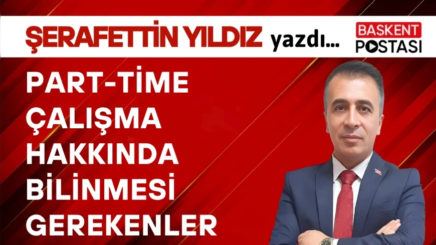 PART-TİME (KISMİ SÜRELİ) ÇALIŞMA HAKKINDA BİLİNMESİ GEREKENLER