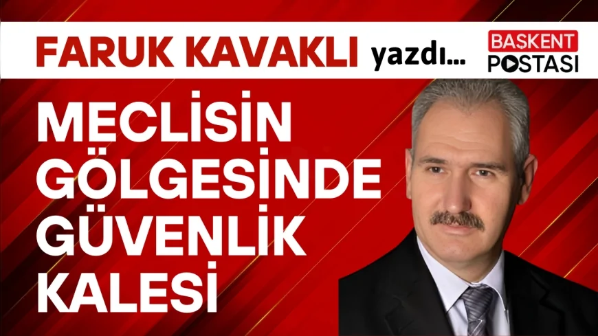 MECLİSİN GÖLGESİNDE GÜVENLİK KALESİ