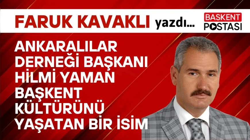 ANKARALILAR DERNEĞİ BAŞKANI HİLMİ YAMAN BAŞKENT KÜLTÜRÜNÜ YAŞATAN BİR İSİM