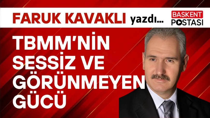 TBMM'NİN SESSİZ VE GÖRÜNMEYEN GÜCÜ