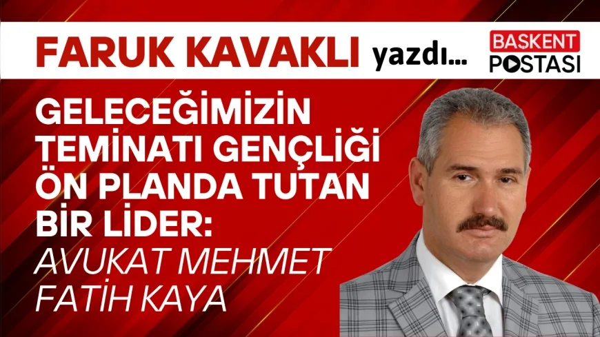 Geleceğimizin teminatı gençliği ön planda tutan bir lider Avukat Mehmet Fatih KAYA