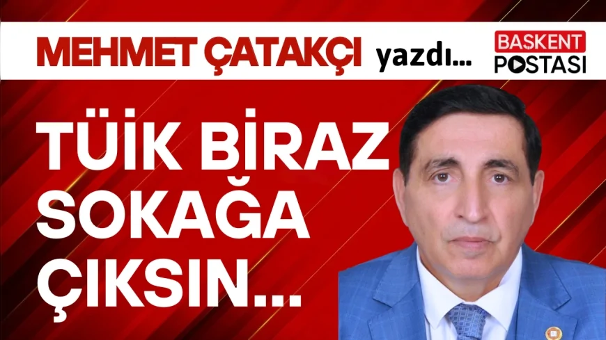TÜİK BİRAZ SOKAĞA ÇIKSIN...