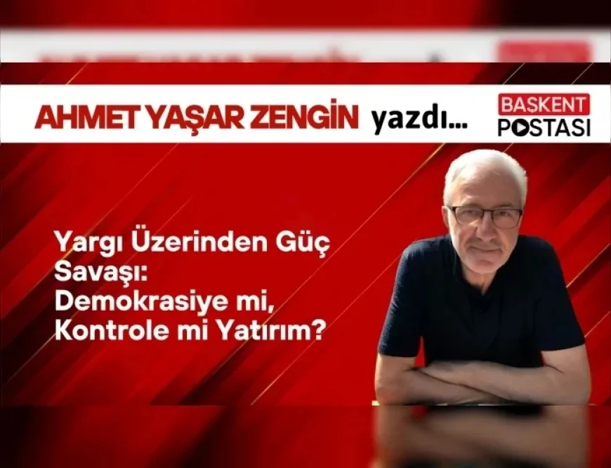Yargı Üzerinden Güç Savaşı: Demokrasiye mi, Kontrole mi Yatırım?