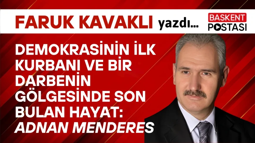 DEMOKRASİNİN İLK KURBANI VE BİR DARBENİN GÖLGESİNDE SON BULAN HAYAT; ADNAN MENDERES