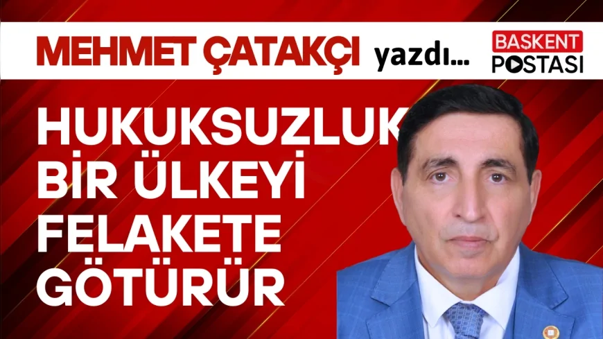 HUKUKSUZLUK BİR ÜLKEYİ FELAKETE GÖTÜRÜR...