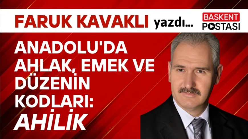 ANADOLU'DA AHLAK, EMEK VE DÜZENİN KODLARI: AHİLİK