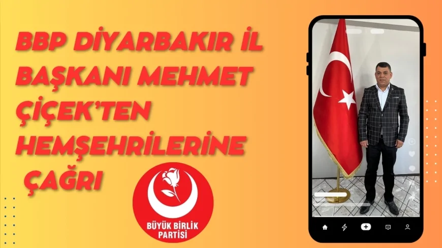 BBP Diyarbakır İl Başkanı Mehmet Çiçek’ten Hemşehrilerine Çağrı