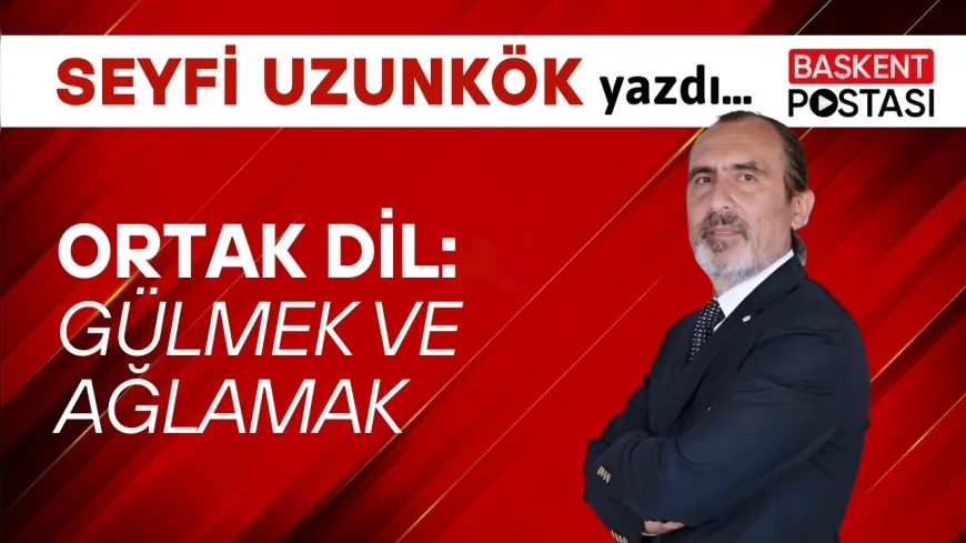 ORTAK DİL: GÜLMEK ve AĞLAMAK