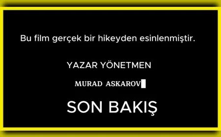 Murad Askarov’un “Son Bakış” Filmi: Zorla Evlilik, Kıskançlık ve Psikolojik Çöküşün Gölgesinde Sarsıcı Bir Hikâye