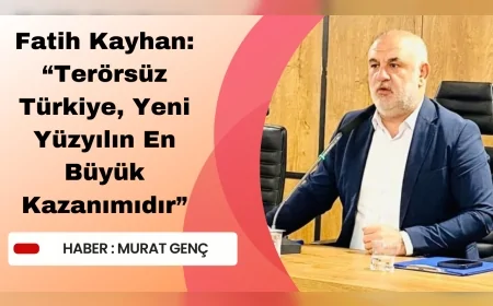 Fatih Kayhan: “Terörsüz Türkiye, Yeni Yüzyılın En Büyük Kazanımıdır”