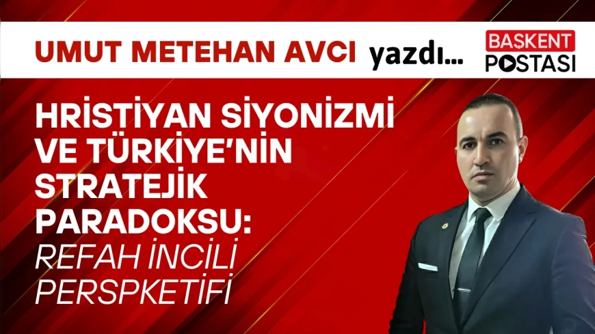 Hristiyan Siyonizmi ve Türkiye’nin Stratejik Paradoksu: REFAH İNCİLİ PERSPEKTİFİ