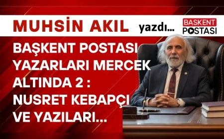 BAŞKENT POSTASI YAZARLARI MERCEK ALTINDA 2 :  Nusret Kebapçı ve Yazıları…