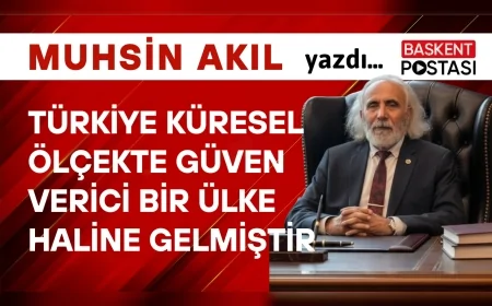 Türkiye Küresel Ölçekte Güven Verici Bir Ülke Haline Gelmiştir