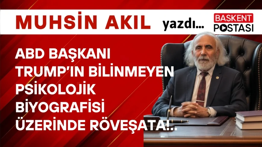 ABD Başkanı Trump’ın Bilinmeyen Psikolojik Biyografisi Üzerinde Röveşata!..