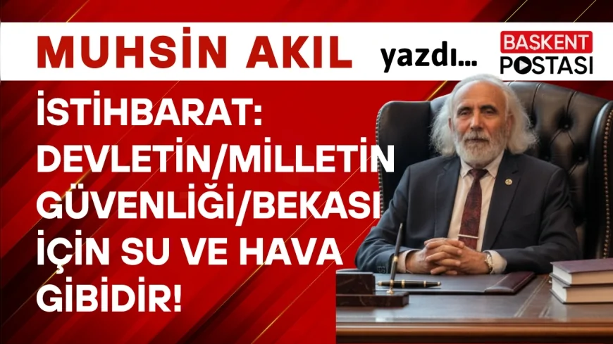 İSTİHBARAT: Devletin/Milletin Güvenliği/Bekası İçin Su ve Hava Gibidir!