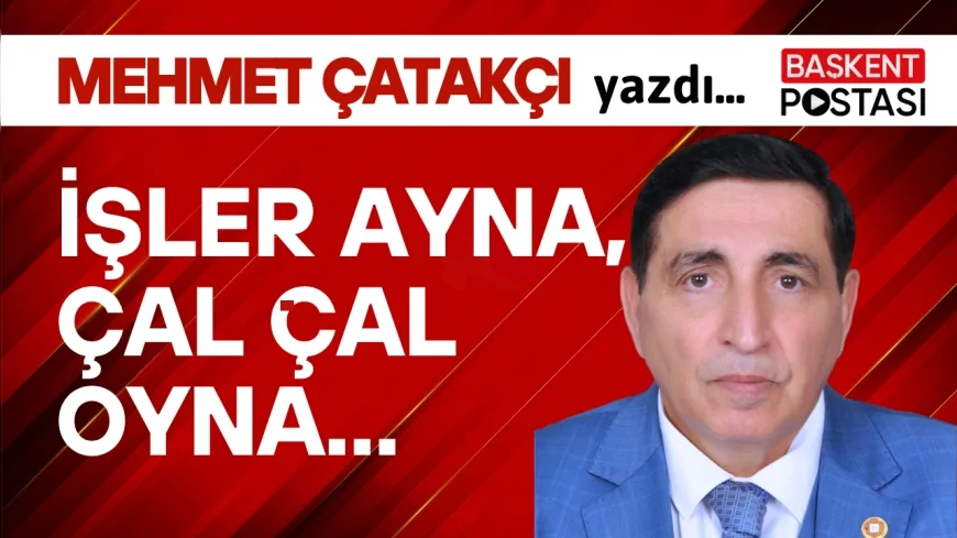 İŞLER AYNA, ÇAL ÇAL OYNA...