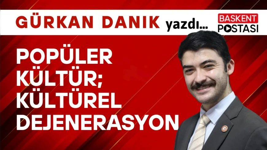 POPÜLER KÜLTÜR; KÜLTÜREL DEJENERASYON