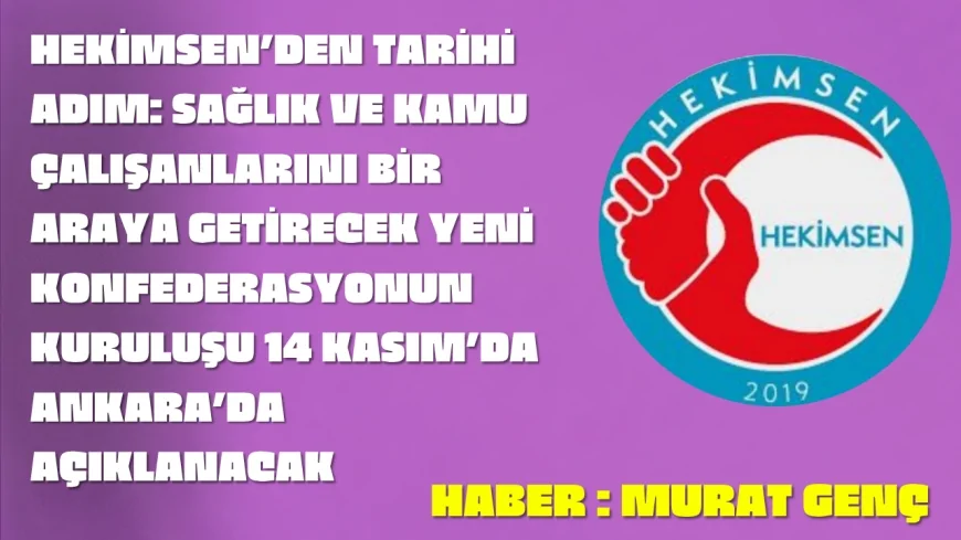 Hekimsen’den Tarihi Adım: Sağlık ve Kamu Çalışanlarını Bir Araya Getirecek Yeni Konfederasyonun Kuruluşu 14 Kasım’da Ankara’da Açıklanacak