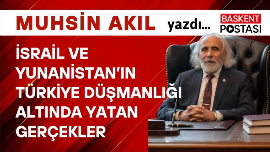 İsrail ve Yunanistan’ın Türkiye Düşmanlığı Altında Yatan Gerçekler