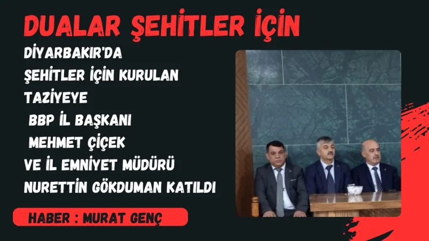 Diyarbakır’da Şehitler İçin Kurulan Taziyeye BBP İl Başkanı Mehmet Çiçek ve İl Emniyet Müdürü Nurettin Gökduman Katıldı