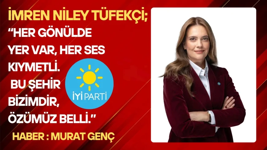 İmren Nilay Tüfekçi “Her gönülde yer var, her ses kıymetli. Bu şehir bizimdir, özümüz belli.”
