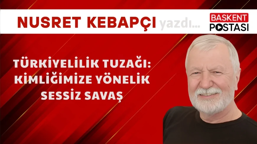 Türkiyelilik Tuzağı:Kimliğimize Yönelik Sessiz Savaş