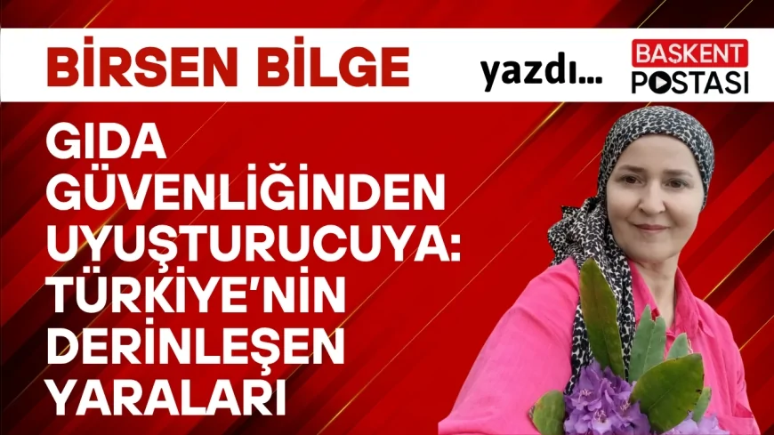 Gıda Güvenliğinden Uyuşturucuya: Türkiye’nin Derinleşen Yaraları