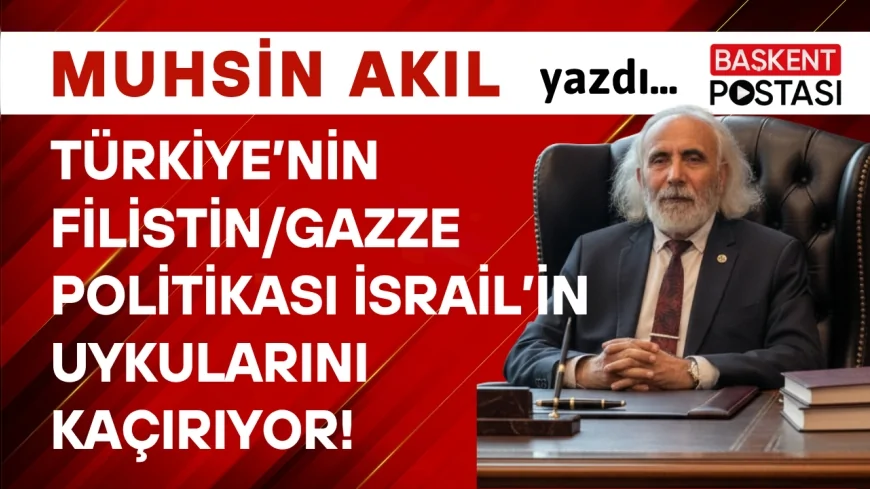 Türkiye’nin Filistin/Gazze Politikası İsrail’in Uykularını Kaçırıyor!