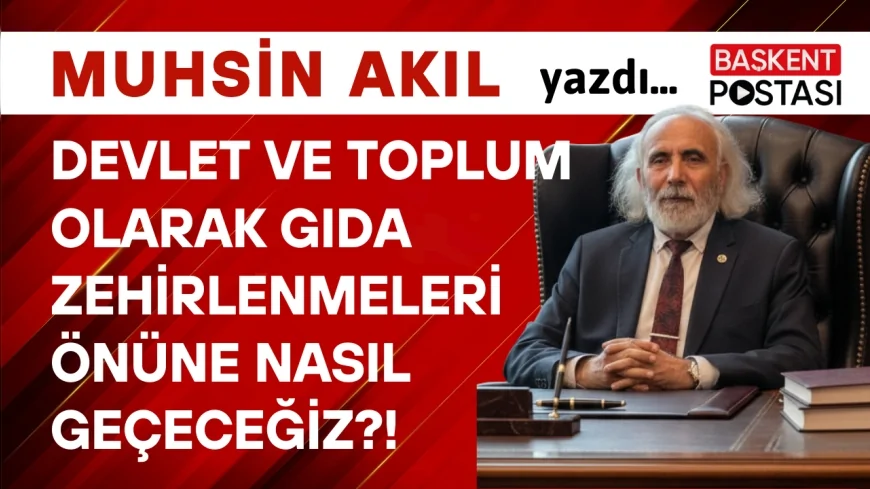 Devlet ve Toplum Olarak Gıda Zehirlenmeleri Önüne Nasıl Geçeceğiz?!