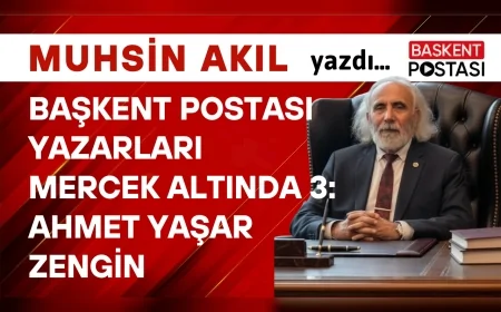 BAŞKENT POSTASI YAZARLARI MERCEK ALTINDA 3: AHMET YAŞAR ZENGİN