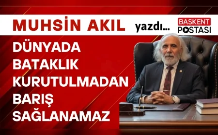 DÜNYADA BATAKLIK KURUTULMADAN BARIŞ SAĞLANAMAZ