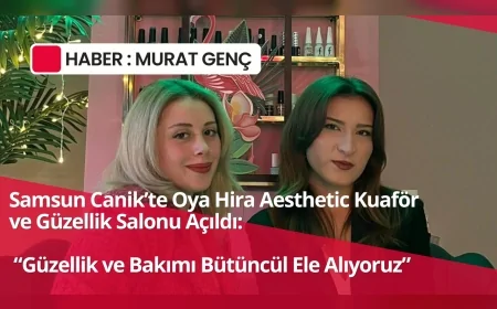 Samsun Canik’te Oya Hira Aesthetic Kuaför ve Güzellik Salonu Açıldı: “Güzellik ve Bakımı Bütüncül Ele Alıyoruz”