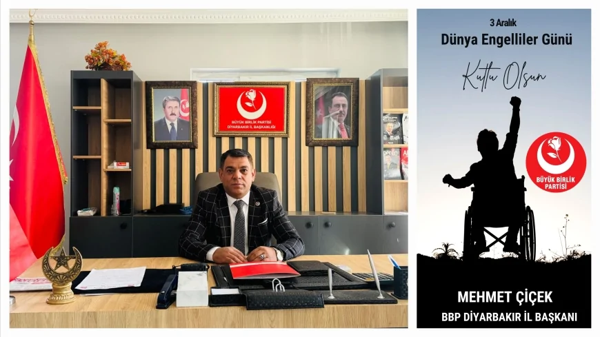 BBP Diyarbakır İl Başkanı Mehmet Çiçek: “3 Aralık, engelli bireylerin onurlu yaşam mücadelesine ortak olma sorumluluğunu hatırlatır”
