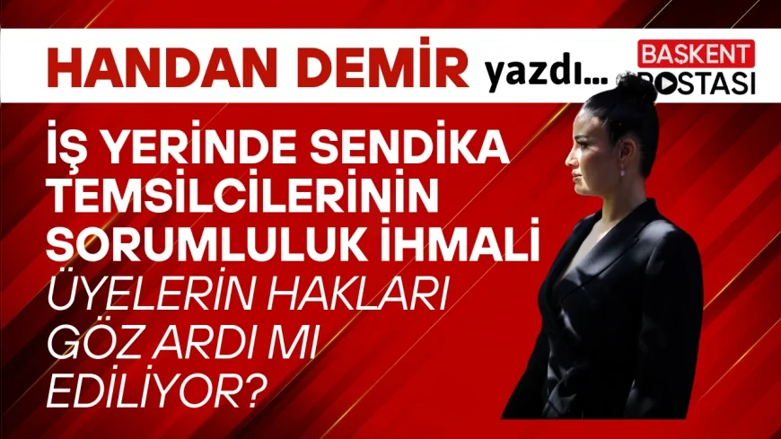 İŞ YERİNDE SENDİKA TEMSİLCİLERİNİN SORUMLULUK İHMALİ: ÜYELERİN HAKLARI GÖZ ARDI MI EDİLİYOR?