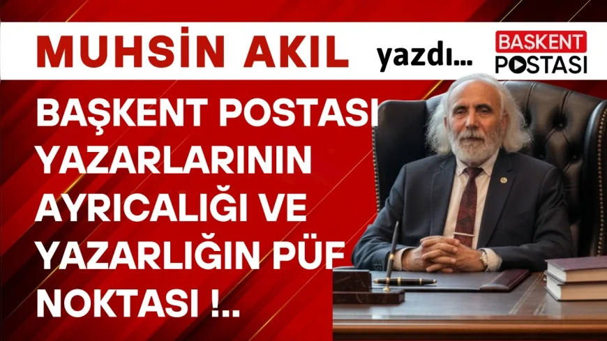 BAŞKENT POSTASI YAZARLARININ AYRICALIĞI ve YAZARLIĞIN PÜF NOKTASI !..