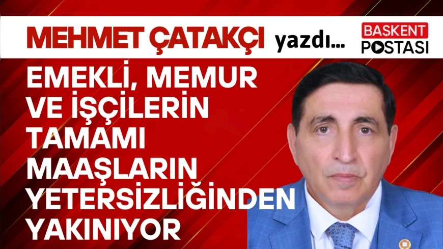 EMEKLİ, MEMUR VE İŞÇİLERİN TAMAMI MAAŞLARIN YETERSİZLİĞİNDEN YAKINIYOR
