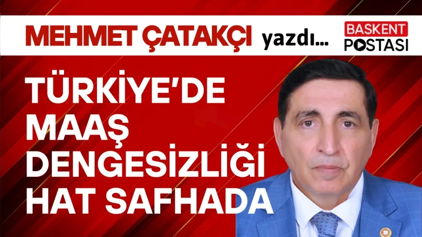 TÜRKİYE’DE MAAŞ DENGESİZLİĞİ HAT SAFHADA