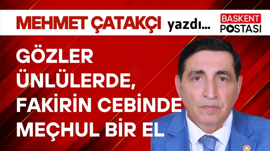 GÖZLER ÜNLÜLERDE, FAKİRİN CEBİNDE MEÇHUL BİR EL