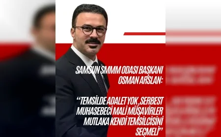 Samsun SMMM Odası Başkanı Osman Arslan: “Temsilde adalet yok, serbest muhasebeci mali müşavirler mutlaka kendi temsilcisini seçmeli”
