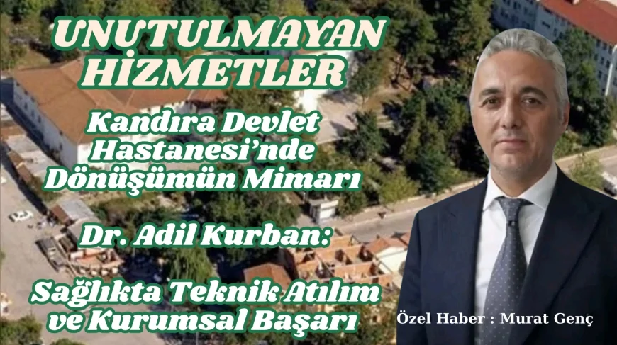 Kandıra Devlet Hastanesi’nde Dönüşümün Mimarı Dr. Adil Kurban: Sağlıkta Teknik Atılım ve Kurumsal Başarı