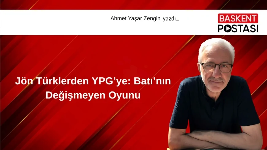 Jön Türklerden YPG’ye: Batı’nın Değişmeyen Oyunu