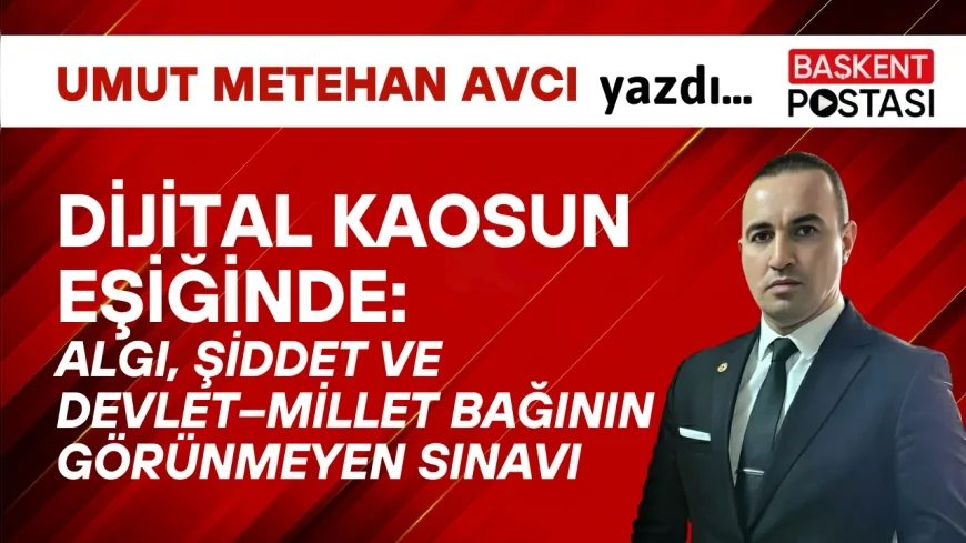 Dijital Kaosun Eşiğinde: Algı, Şiddet ve Devlet–Millet Bağının Görünmeyen Sınavı