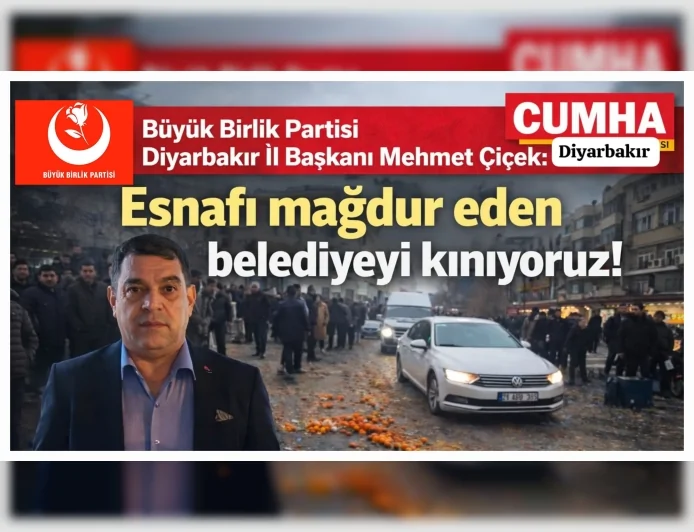 Büyük Birlik Partisi Diyarbakır İl Başkanı Mehmet Çiçek: “Mağdur edilen esnafın yanındayız, belediye yönetimini kınıyoruz”