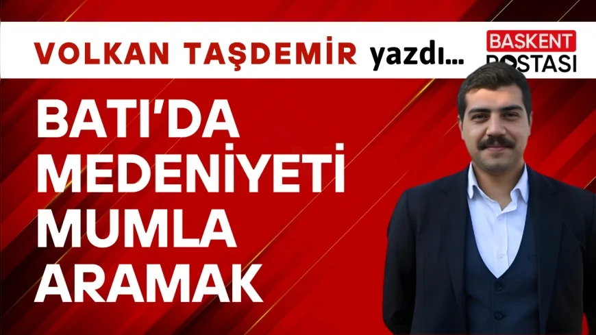 Batı’da Medeniyeti Mumla Aramak