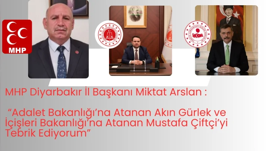MHP Diyarbakır İl Başkanı Miktat Arslan: “Adalet Bakanlığı’na Atanan Akın Gürlek ve İçişleri Bakanlığı’na Atanan Mustafa Çiftçi’yi Tebrik Ediyorum”